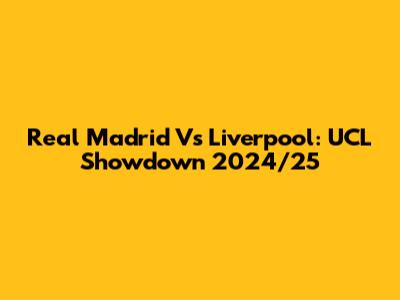 Real Madrid Vs Liverpool: UCL Showdown 2024/25