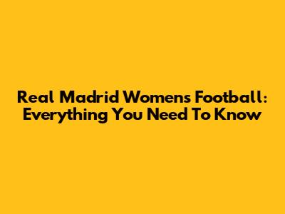 Real Madrid Women's Football: Everything You Need To Know