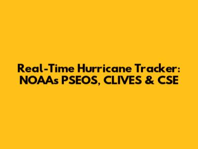 Real-Time Hurricane Tracker: NOAA's PSEOS, CLIVES & CSE