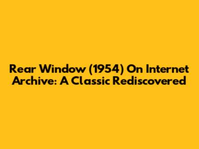 Rear Window (1954) On Internet Archive: A Classic Rediscovered