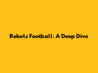 Rebels Football: A Deep Dive