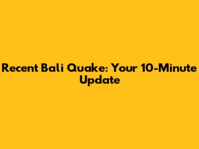 Recent Bali Quake: Your 10-Minute Update