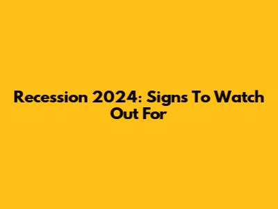 Recession 2024: Signs To Watch Out For