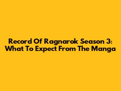 Record Of Ragnarok Season 3: What To Expect From The Manga