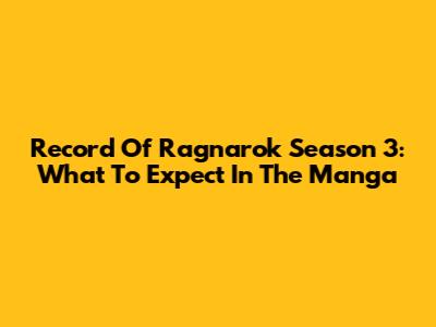 Record Of Ragnarok Season 3: What To Expect In The Manga