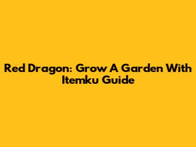 Red Dragon: Grow A Garden With Itemku Guide