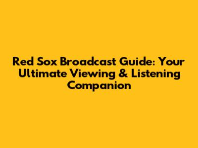 Red Sox Broadcast Guide: Your Ultimate Viewing & Listening Companion