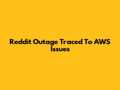 Reddit Outage Traced To AWS Issues