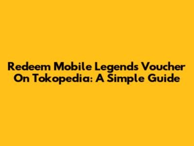 Redeem Mobile Legends Voucher On Tokopedia: A Simple Guide