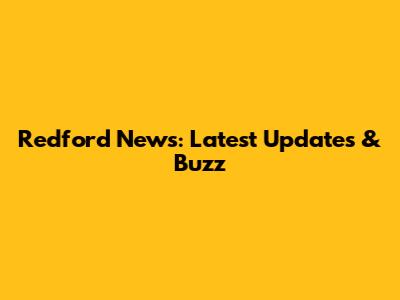Redford News: Latest Updates & Buzz