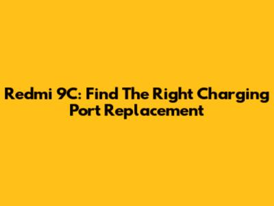 Redmi 9C: Find The Right Charging Port Replacement