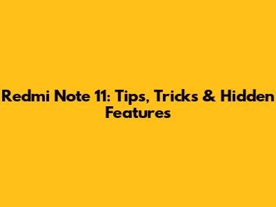 Redmi Note 11: Tips, Tricks & Hidden Features