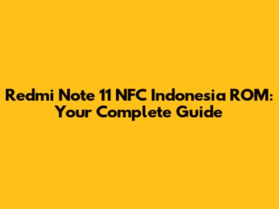 Redmi Note 11 NFC Indonesia ROM: Your Complete Guide