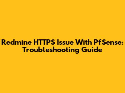 Redmine HTTPS Issue With PfSense: Troubleshooting Guide