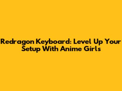 Redragon Keyboard: Level Up Your Setup With Anime Girls