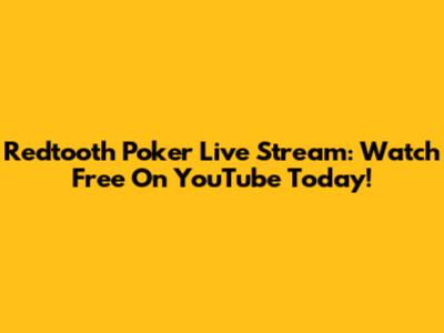Redtooth Poker Live Stream: Watch Free On YouTube Today!