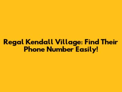 Regal Kendall Village: Find Their Phone Number Easily!