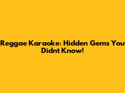 Reggae Karaoke: Hidden Gems You Didn't Know!