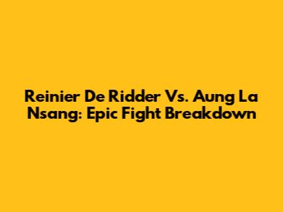 Reinier De Ridder Vs. Aung La Nsang: Epic Fight Breakdown
