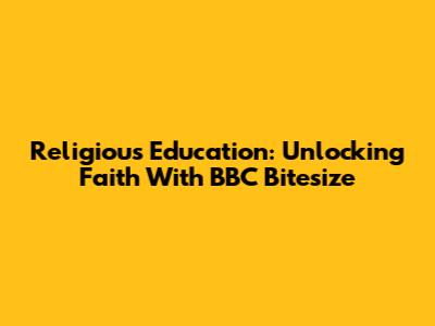 Religious Education: Unlocking Faith With BBC Bitesize