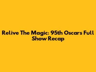 Relive The Magic: 95th Oscars Full Show Recap