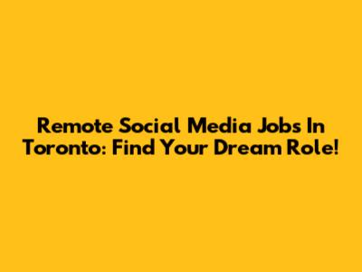 Remote Social Media Jobs In Toronto: Find Your Dream Role!