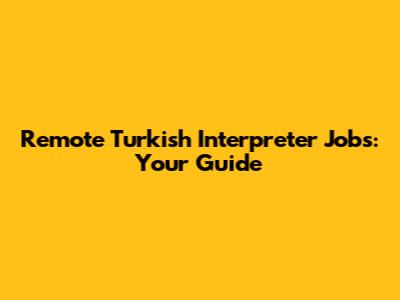 Remote Turkish Interpreter Jobs: Your Guide
