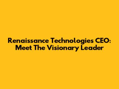 Renaissance Technologies CEO: Meet The Visionary Leader