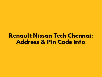 Renault Nissan Tech Chennai: Address & Pin Code Info