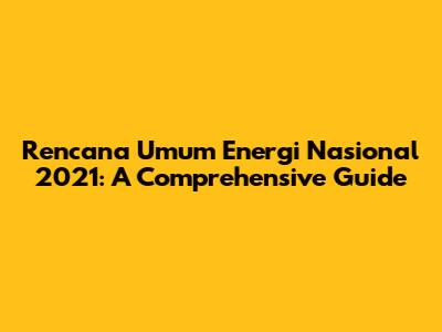 Rencana Umum Energi Nasional 2021: A Comprehensive Guide