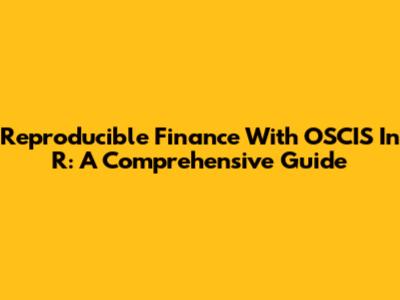 Reproducible Finance With OSCIS In R: A Comprehensive Guide