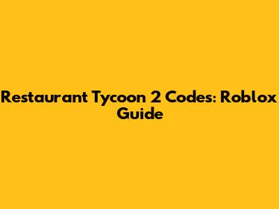Restaurant Tycoon 2 Codes: Roblox Guide