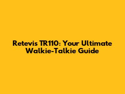 Retevis TR110: Your Ultimate Walkie-Talkie Guide