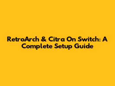 RetroArch & Citra On Switch: A Complete Setup Guide
