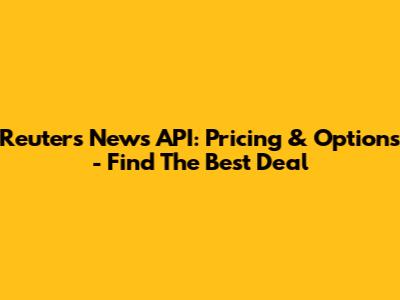 Reuters News API: Pricing & Options - Find The Best Deal