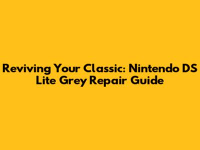 Reviving Your Classic: Nintendo DS Lite Grey Repair Guide