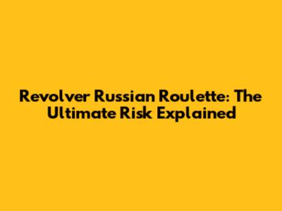 Revolver Russian Roulette: The Ultimate Risk Explained