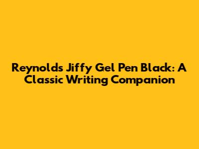 Reynolds Jiffy Gel Pen Black: A Classic Writing Companion