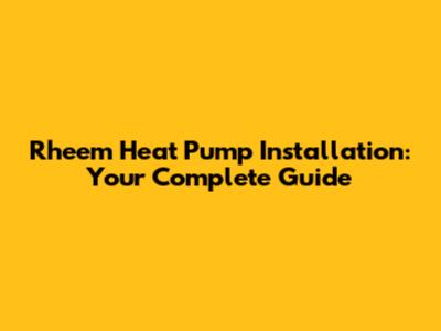 Rheem Heat Pump Installation: Your Complete Guide