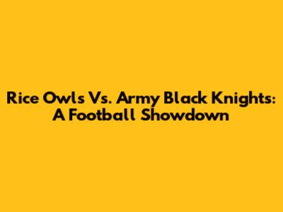 Rice Owls Vs. Army Black Knights: A Football Showdown