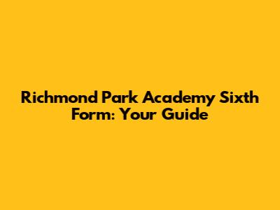 Richmond Park Academy Sixth Form: Your Guide