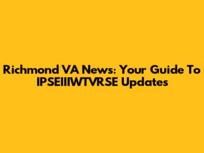 Richmond VA News: Your Guide To IPSEIIIWTVRSE Updates