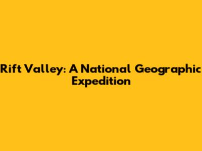 Rift Valley: A National Geographic Expedition