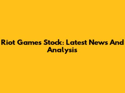 Riot Games Stock: Latest News And Analysis