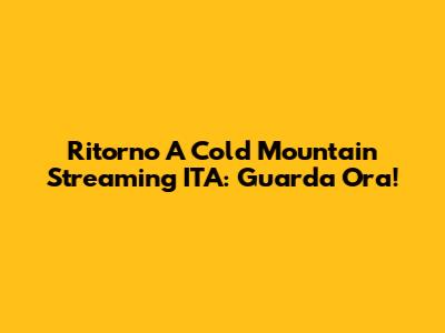 Ritorno A Cold Mountain Streaming ITA: Guarda Ora!
