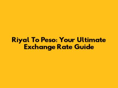 Riyal To Peso: Your Ultimate Exchange Rate Guide