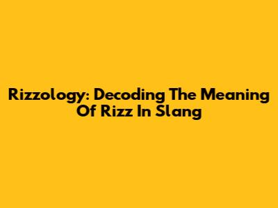 Rizzology: Decoding The Meaning Of Rizz In Slang