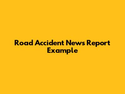 Road Accident News Report Example