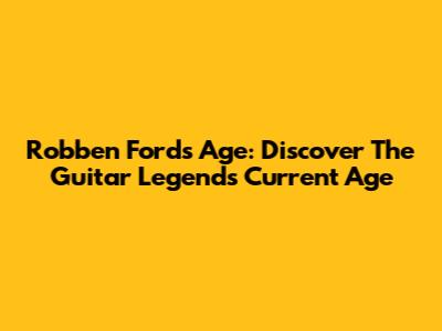 Robben Ford's Age: Discover The Guitar Legend's Current Age