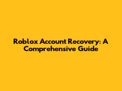 Roblox Account Recovery: A Comprehensive Guide